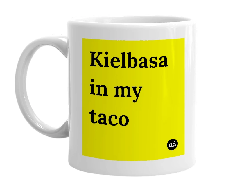White mug with 'Kielbasa in my taco' in bold black letters
