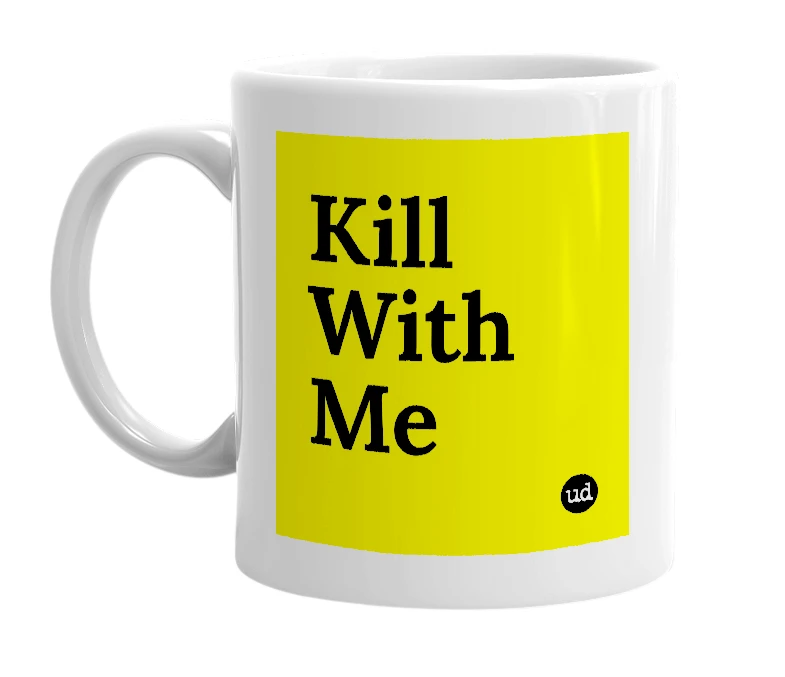 White mug with 'Kill With Me' in bold black letters