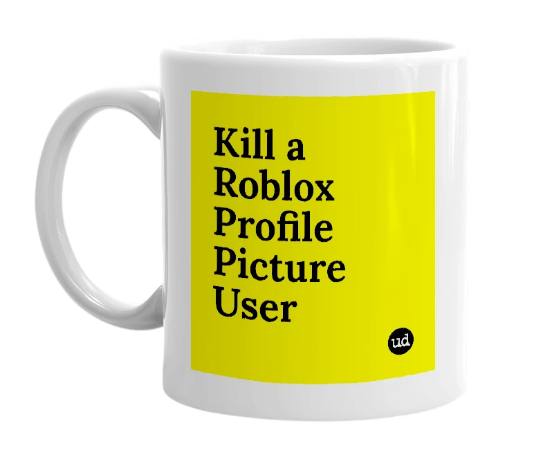 White mug with 'Kill a Roblox Profile Picture User' in bold black letters