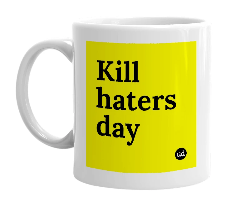 White mug with 'Kill haters day' in bold black letters