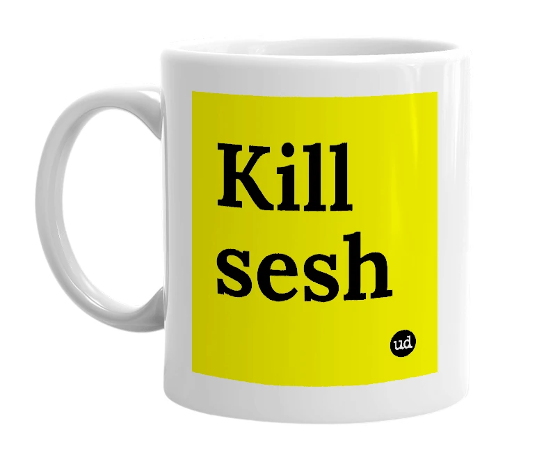 White mug with 'Kill sesh' in bold black letters