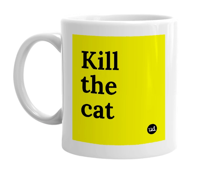 White mug with 'Kill the cat' in bold black letters