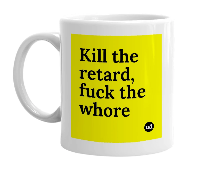 White mug with 'Kill the retard, fuck the whore' in bold black letters