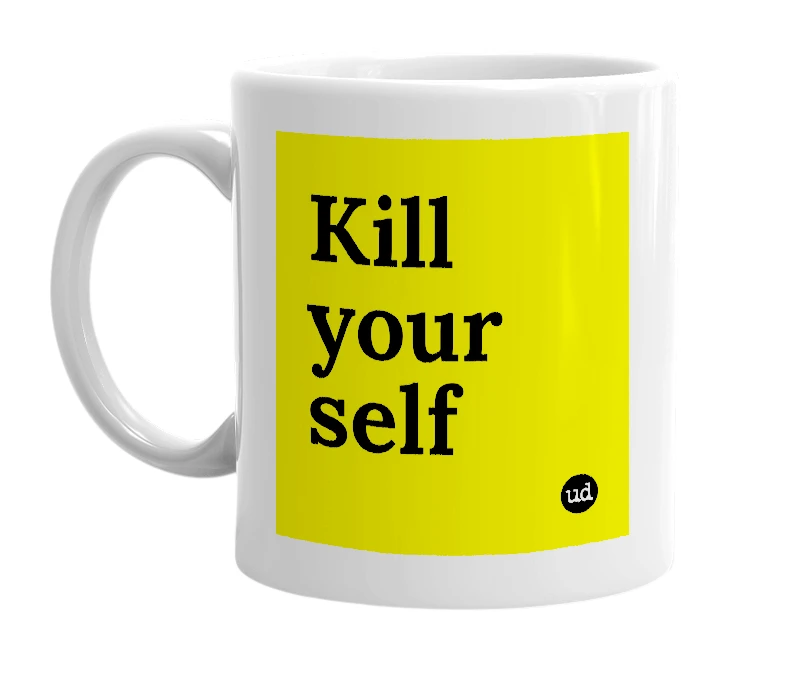 White mug with 'Kill your self' in bold black letters