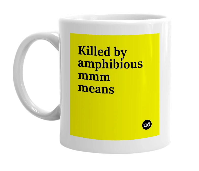 White mug with 'Killed by amphibious mmm means' in bold black letters