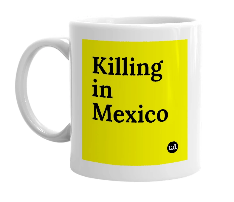 White mug with 'Killing in Mexico' in bold black letters
