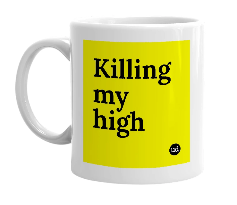 White mug with 'Killing my high' in bold black letters