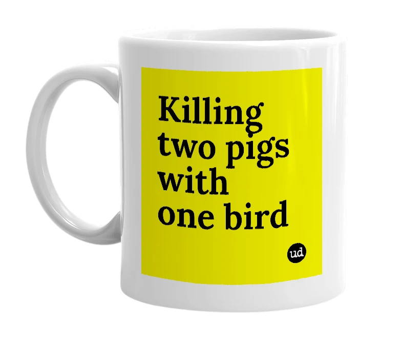 White mug with 'Killing two pigs with one bird' in bold black letters
