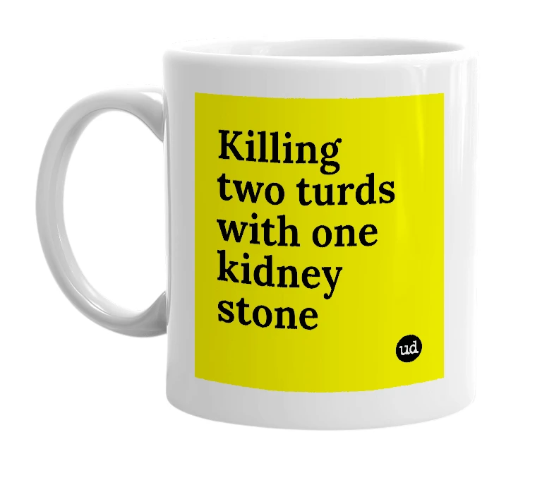White mug with 'Killing two turds with one kidney stone' in bold black letters