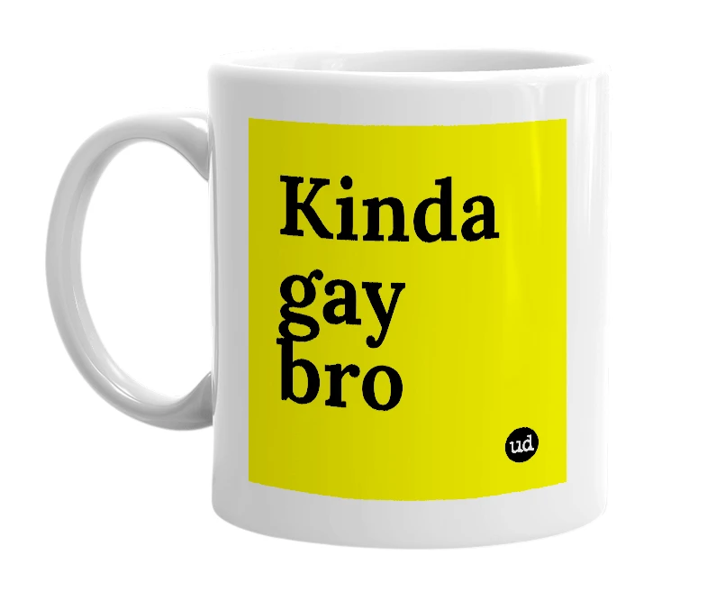 White mug with 'Kinda gay bro' in bold black letters