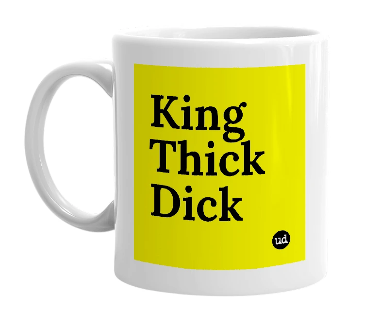 White mug with 'King Thick Dick' in bold black letters