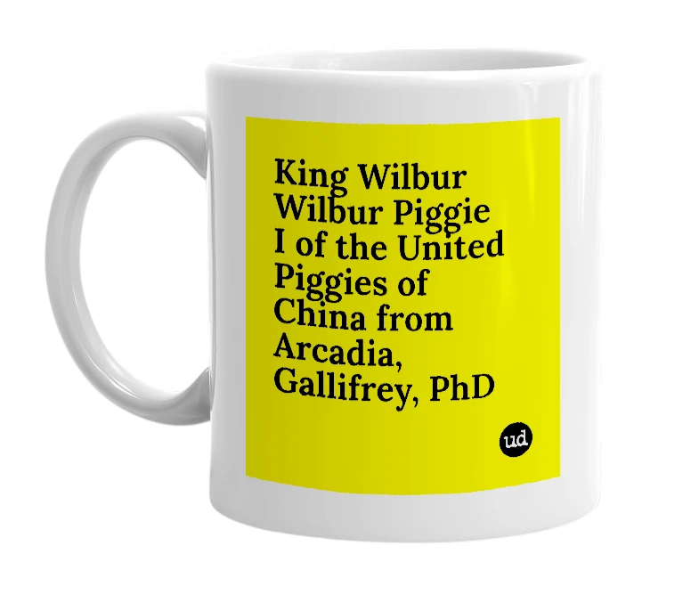 White mug with 'King Wilbur Wilbur Piggie I of the United Piggies of China from Arcadia, Gallifrey, PhD' in bold black letters