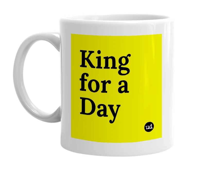 White mug with 'King for a Day' in bold black letters