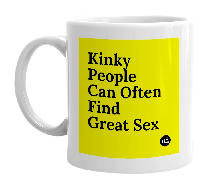 White mug with 'Kinky People Can Often Find Great Sex' in bold black letters