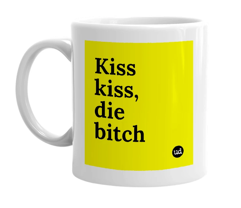 White mug with 'Kiss kiss, die bitch' in bold black letters