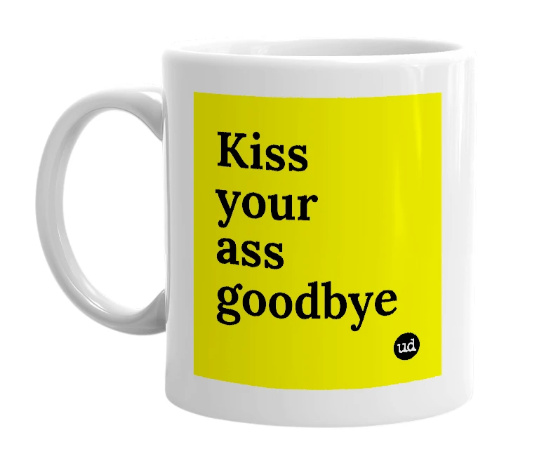 White mug with 'Kiss your ass goodbye' in bold black letters
