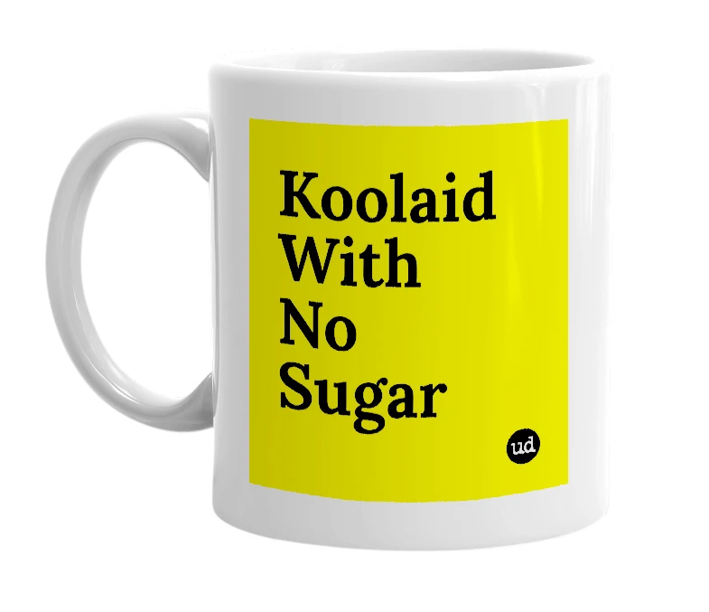 White mug with 'Koolaid With No Sugar' in bold black letters