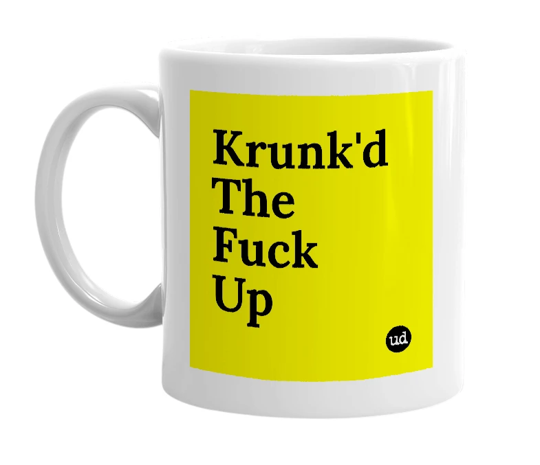 White mug with 'Krunk'd The Fuck Up' in bold black letters