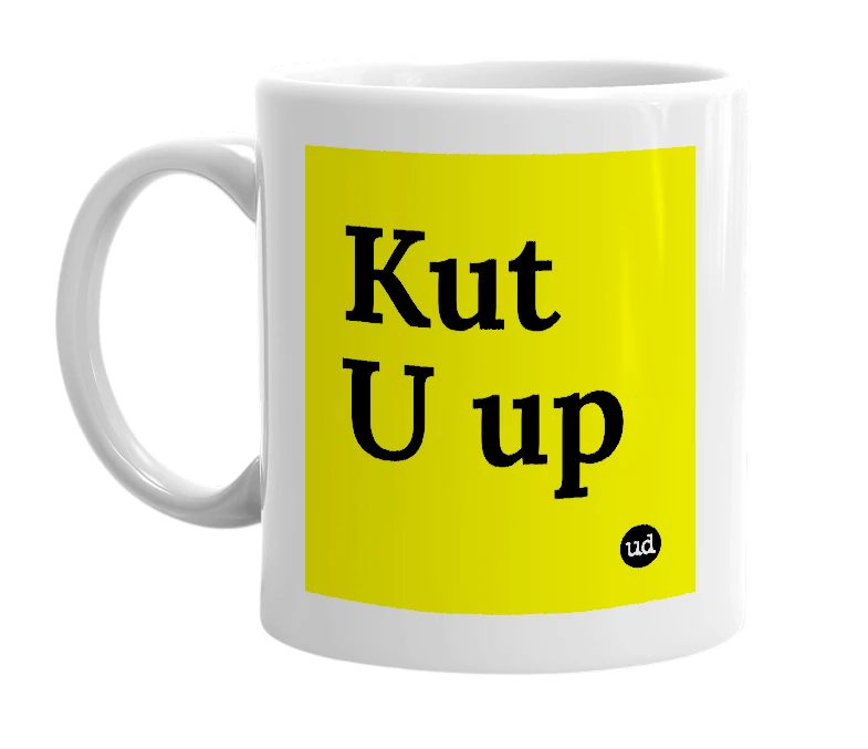 White mug with 'Kut U up' in bold black letters