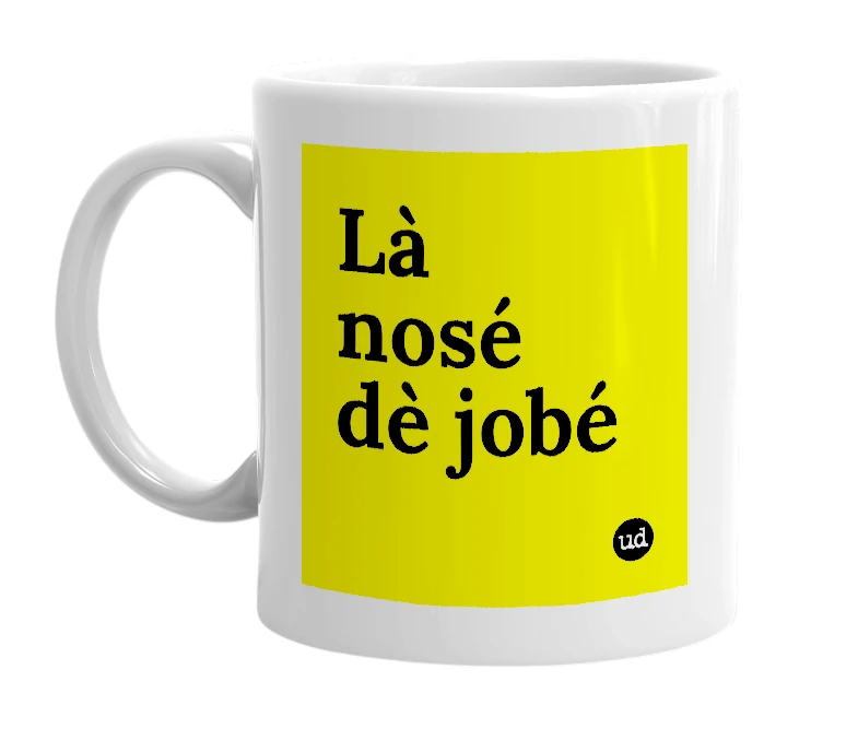 White mug with 'Là nosé dè jobé' in bold black letters