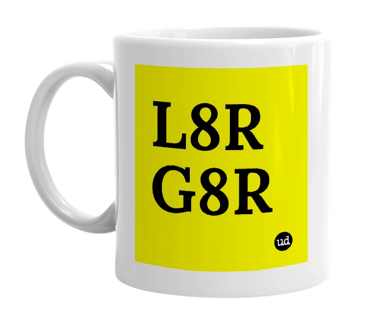 White mug with 'L8R G8R' in bold black letters