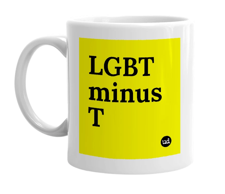 White mug with 'LGBT minus T' in bold black letters