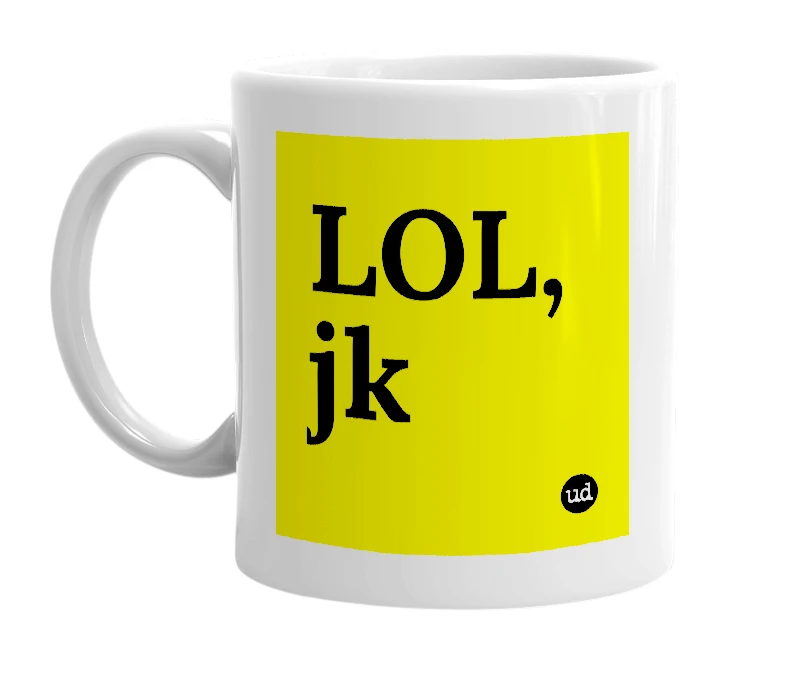 White mug with 'LOL, jk' in bold black letters