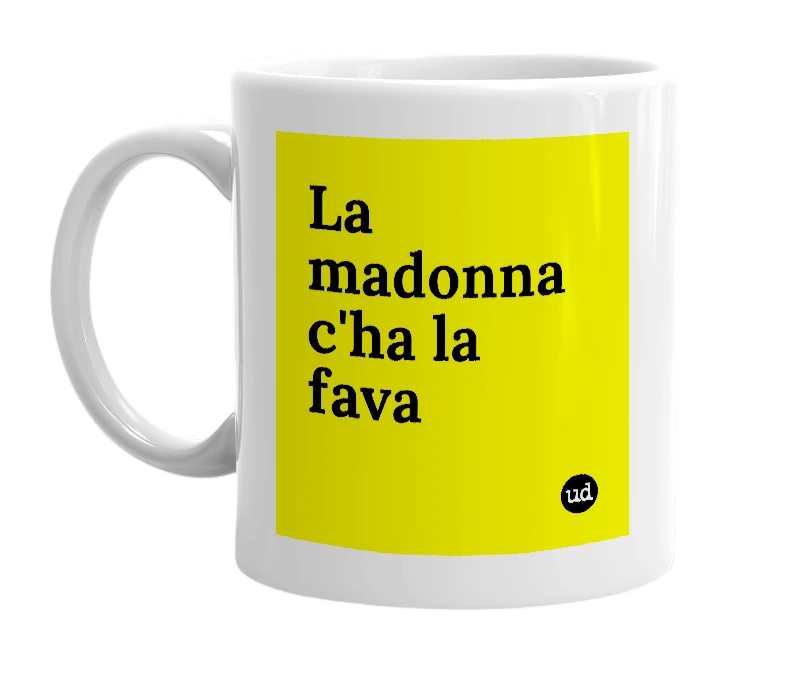 White mug with 'La madonna c'ha la fava' in bold black letters