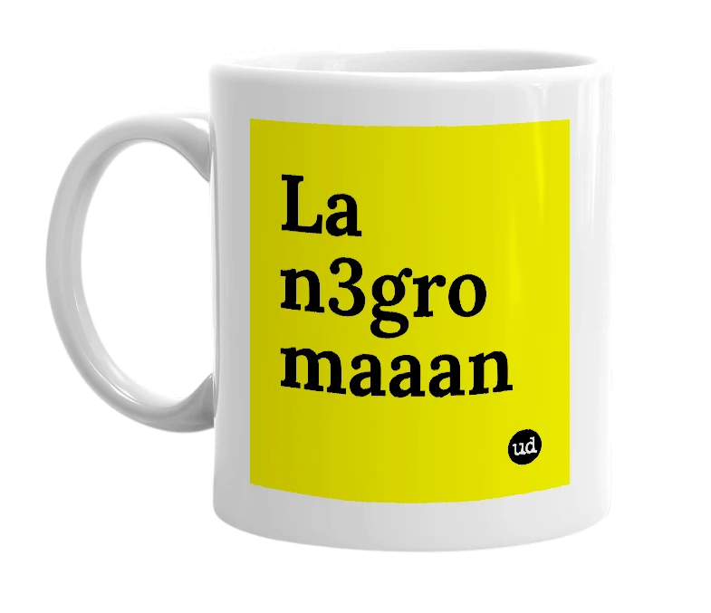 White mug with 'La n3gro maaan' in bold black letters