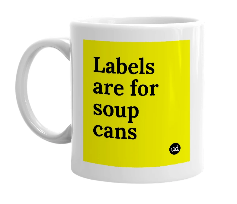 White mug with 'Labels are for soup cans' in bold black letters