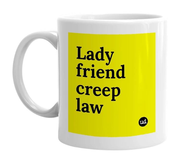 White mug with 'Lady friend creep law' in bold black letters