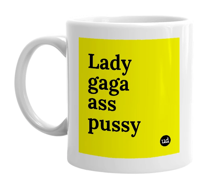 White mug with 'Lady gaga ass pussy' in bold black letters