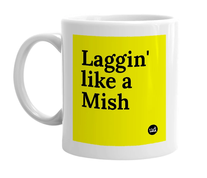 White mug with 'Laggin' like a Mish' in bold black letters