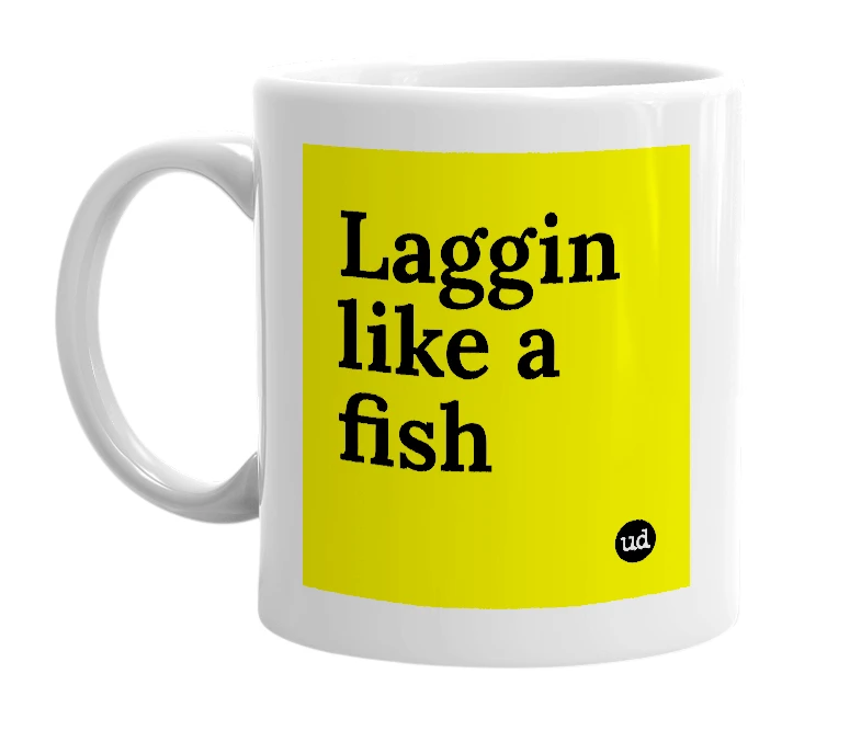 White mug with 'Laggin like a fish' in bold black letters