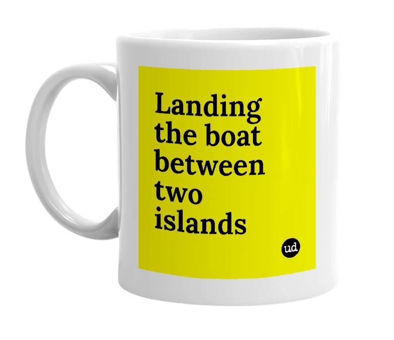 White mug with 'Landing the boat between two islands' in bold black letters