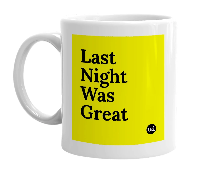 White mug with 'Last Night Was Great' in bold black letters