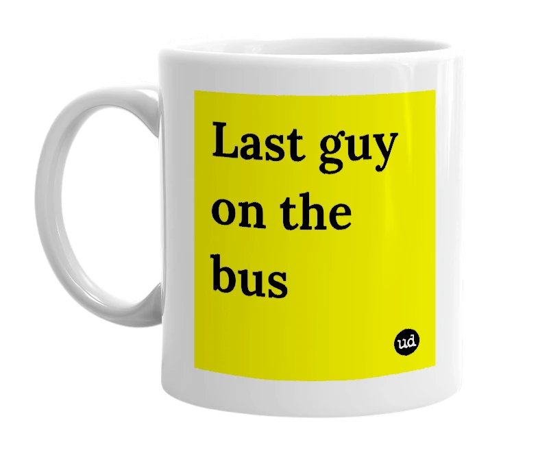 White mug with 'Last guy on the bus' in bold black letters