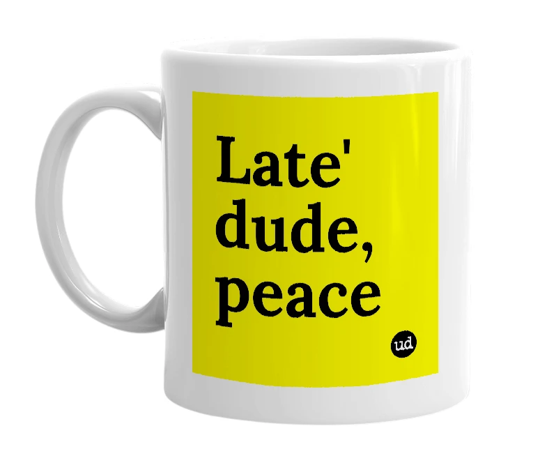 White mug with 'Late' dude, peace' in bold black letters