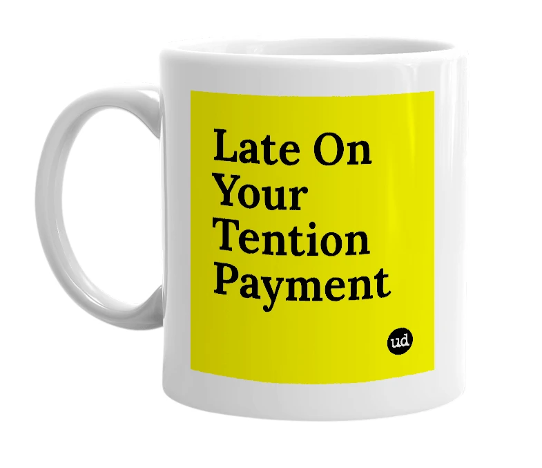 White mug with 'Late On Your Tention Payment' in bold black letters