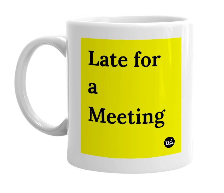 White mug with 'Late for a Meeting' in bold black letters