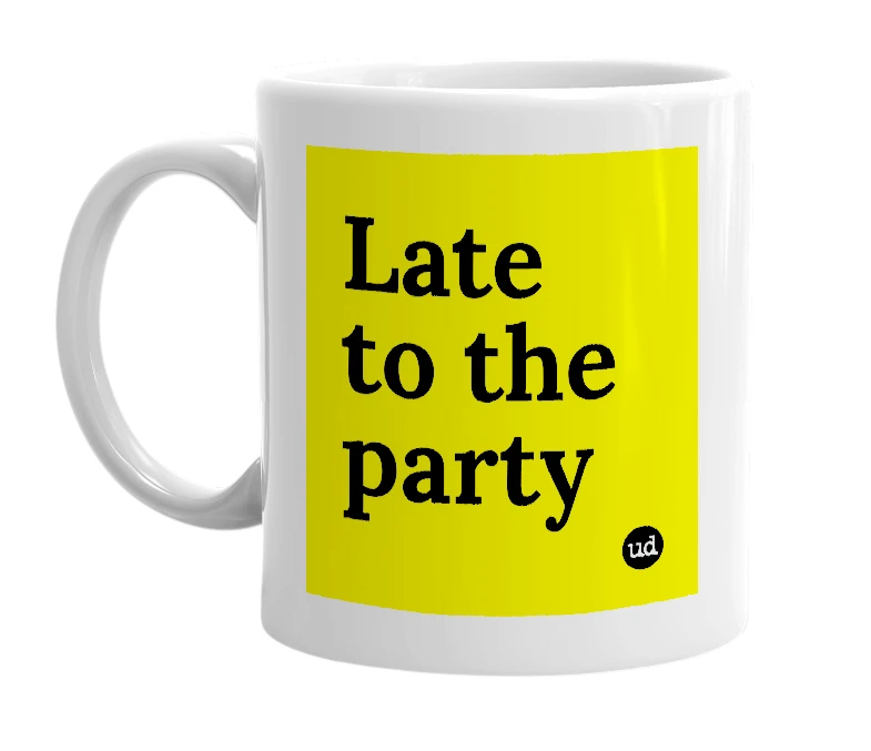 White mug with 'Late to the party' in bold black letters