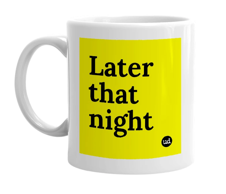 White mug with 'Later that night' in bold black letters