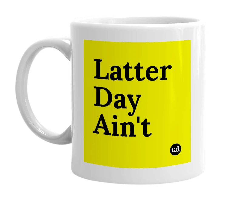 White mug with 'Latter Day Ain't' in bold black letters