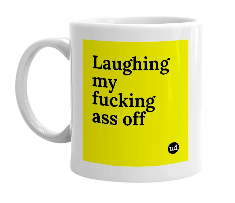White mug with 'Laughing my fucking ass off' in bold black letters