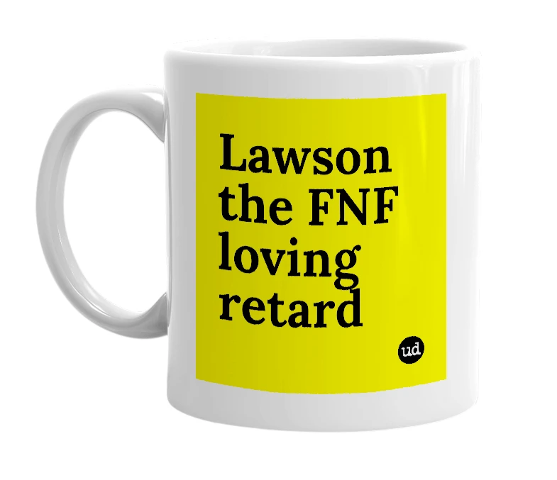 White mug with 'Lawson the FNF loving retard' in bold black letters
