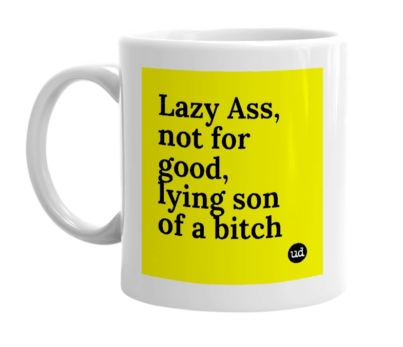 White mug with 'Lazy Ass, not for good, lying son of a bitch' in bold black letters