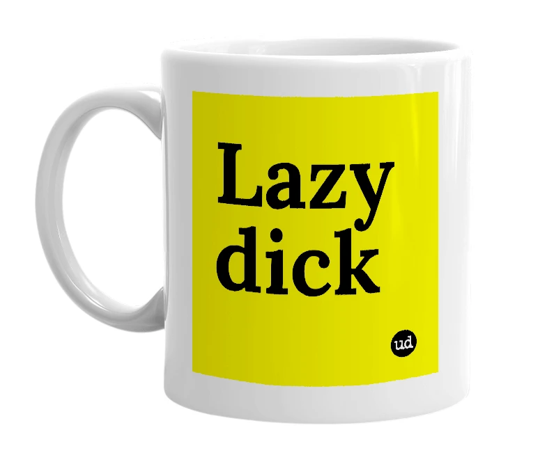 White mug with 'Lazy dick' in bold black letters