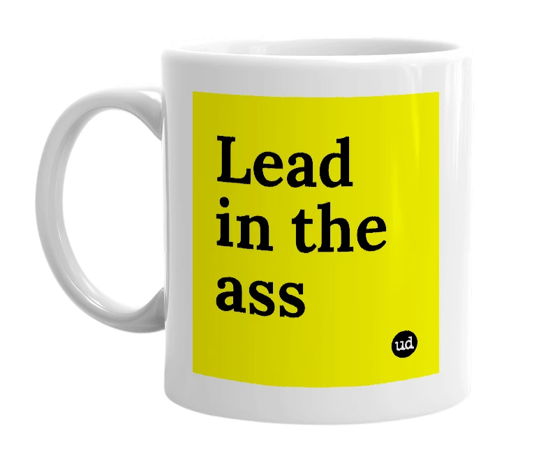 White mug with 'Lead in the ass' in bold black letters