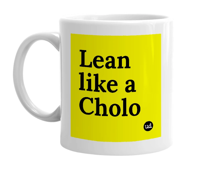 White mug with 'Lean like a Cholo' in bold black letters