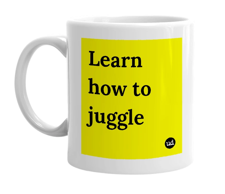 White mug with 'Learn how to juggle' in bold black letters